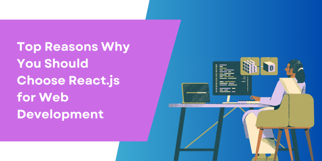 Top Reasons Why You Should Choose React.js for Web Development